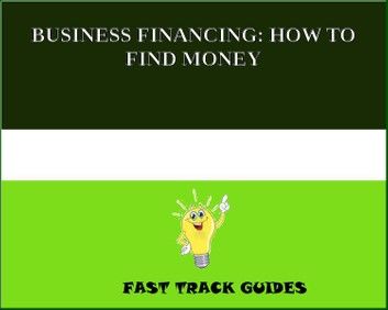 BUSINESS FINANCING: HOW TO FIND MONEY