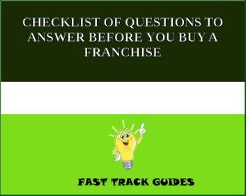 CHECKLIST OF QUESTIONS TO ANSWER BEFORE YOU BUY A FRANCHISE