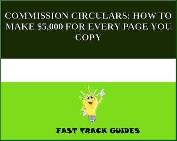 COMMISSION CIRCULARS: HOW TO MAKE $5,000 FOR EVERY PAGE YOU COPY