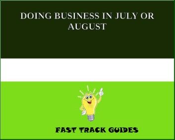 DOING BUSINESS IN JULY OR AUGUST