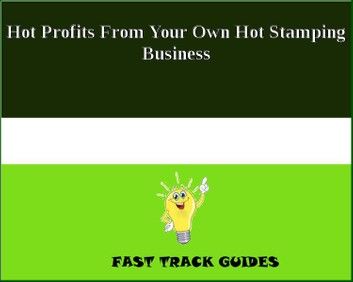 Hot Profits From Your Own Hot Stamping Business