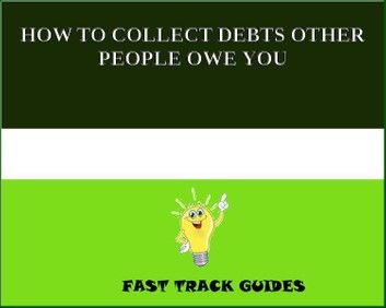 HOW TO COLLECT DEBTS OTHER PEOPLE OWE YOU