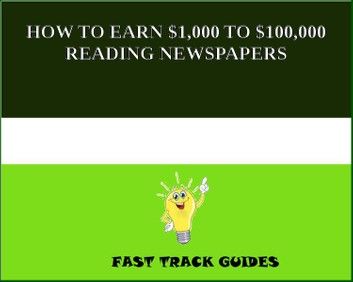 HOW TO EARN $1,000 TO $100,000 READING NEWSPAPERS