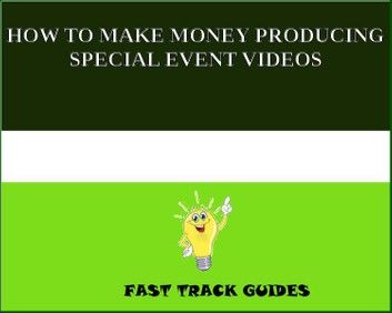 HOW TO MAKE MONEY PRODUCING SPECIAL EVENT VIDEOS