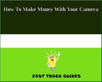 How To Make Money With Your Camera