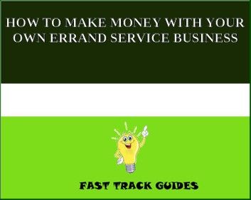 HOW TO MAKE MONEY WITH YOUR OWN ERRAND SERVICE BUSINESS