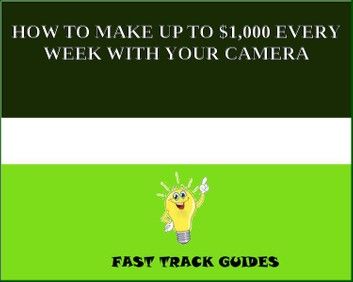 HOW TO MAKE UP TO $1,000 EVERY WEEK WITH YOUR CAMERA