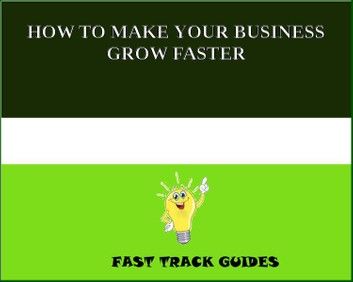 HOW TO MAKE YOUR BUSINESS GROW FASTER