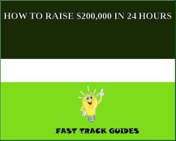 HOW TO RAISE $200,000 IN 24 HOURS