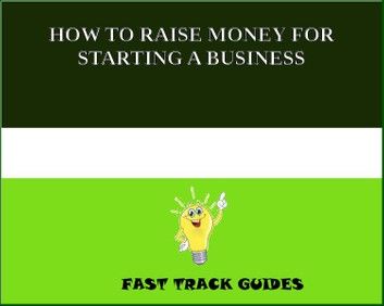 HOW TO RAISE MONEY FOR STARTING A BUSINESS