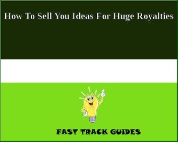 How To Sell You Ideas For Huge Royalties