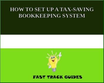 HOW TO SET UP A TAX-SAVING BOOKKEEPING SYSTEM