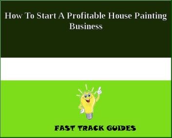 How To Start A Profitable House Painting Business