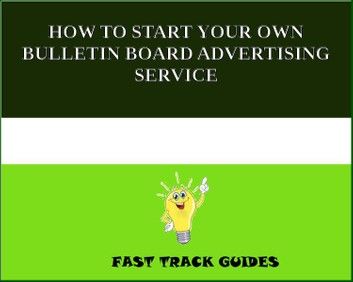 HOW TO START YOUR OWN BULLETIN BOARD ADVERTISING SERVICE