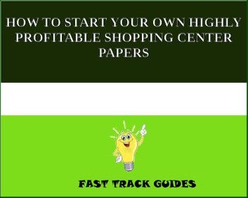 HOW TO START YOUR OWN HIGHLY PROFITABLE SHOPPING CENTER PAPERS