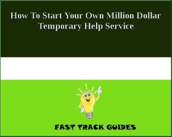 How To Start Your Own Million Dollar Temporary Help Service