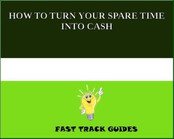 HOW TO TURN YOUR SPARE TIME INTO CASH