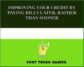 IMPROVING YOUR CREDIT BY PAYING BILLS LATER, RATHER THAN SOONER