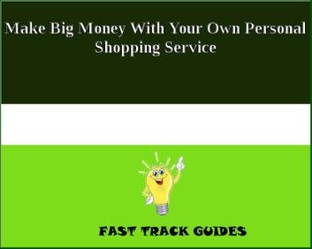 Make Big Money With Your Own Personal Shopping Service