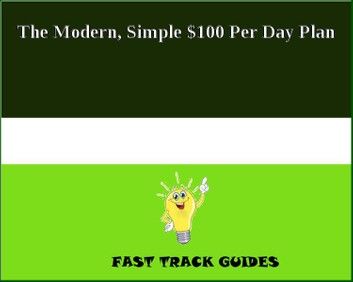 The Modern, Simple $100 Per Day Plan