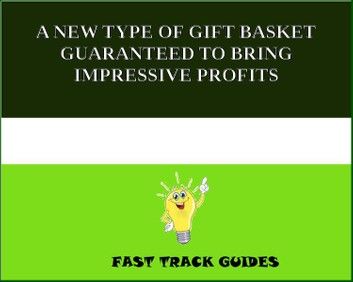 A NEW TYPE OF GIFT BASKET GUARANTEED TO BRING IMPRESSIVE PROFITS