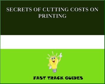 SECRETS OF CUTTING COSTS ON PRINTING