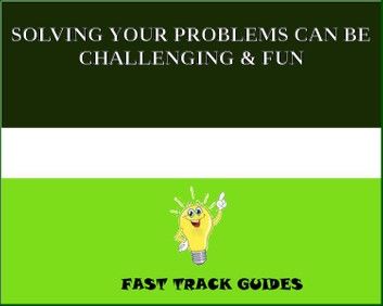 SOLVING YOUR PROBLEMS CAN BE CHALLENGING & FUN