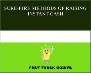 SURE-FIRE METHODS OF RAISING INSTANT CASH