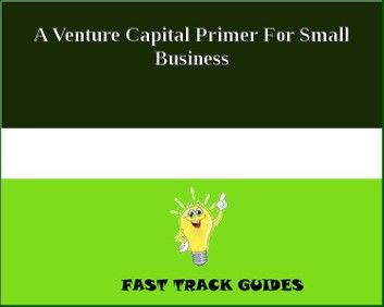 A Venture Capital Primer For Small Business