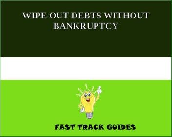 WIPE OUT DEBTS WITHOUT BANKRUPTCY