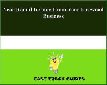 Year Round Income From Your Firewood Business