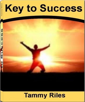 Key to Success: How to Get from Where You Are to Where You Want to Be By Learning Secrets to Success, Small Business Success, Person Success, Career Success, College Success, Recipe for Success