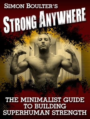 Strong Anywhere - The Minimalist Guide to Building Superhuman Strength -2nd Edition