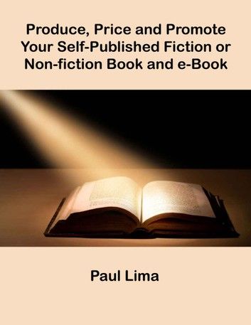 Produce, Price and Promote Your Self-Published Fiction or Non-fiction Book and e-Book