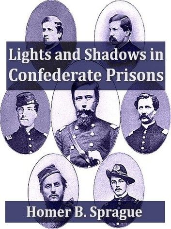 Lights and Shadows in Confederate Prisons, A Personal Experience 1864-5