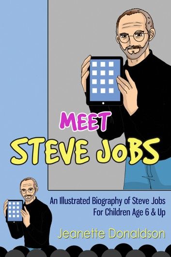 Meet Steve Jobs: An Illustrated Biography of Steve Jobs. For Children Age 6 & Up