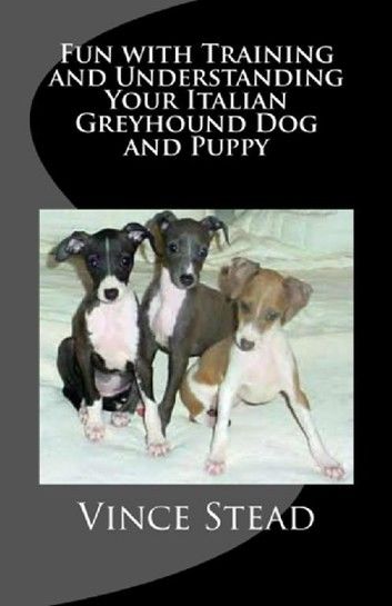 Fun with Training and Understanding Your Italian Greyhound Dog and Puppy