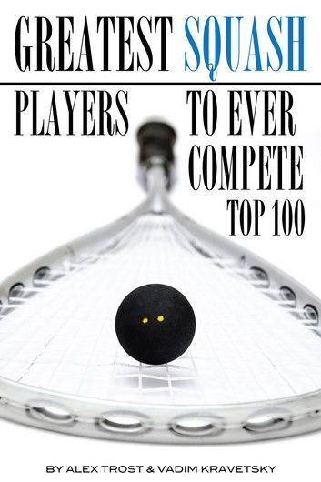 Greatest Squash Players to Ever Compete: Top 100