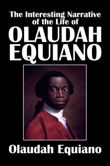 The Interesting Narrative of the Life of Olaudah Equiano, or, Gustavus Vassa, the African