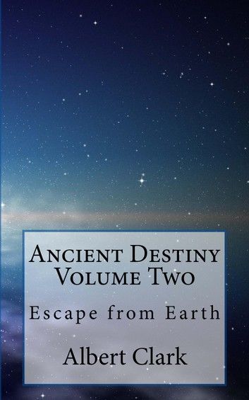 Ancient Destiny Vol II - Escape from Earth