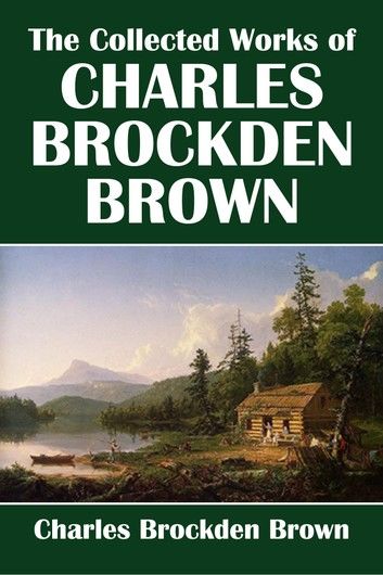 The Collected Works of Charles Brockden Brown