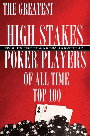 The Greatest High Stakes Poker Players of All Time: Top 100