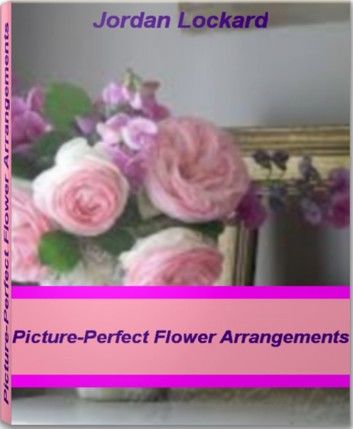 Picture-Perfect Flower Arrangements