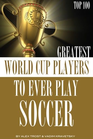 Greatest World Cup Players to Ever Play Soccer: Top 100