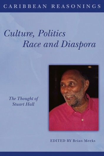 Caribbean Reasonings: Culture, Politics and Diaspora - The Thought of Stuart Hall
