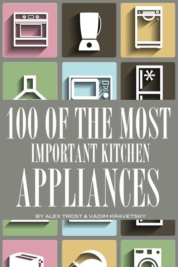 100 of the Most Important Kitchen Appliances