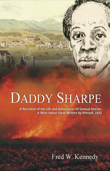 Daddy Sharpe: A Narrative of the Life and Adventures of Samuel Sharpe, A West Indian Slave, Written by Himself, 1832