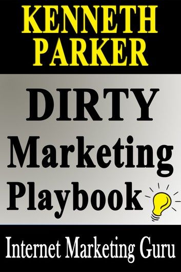 Dirty Marketing Playbook: How The Big Boys Make The Big Money Playing Dirty