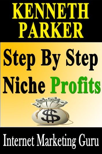 Step by Step Niche Profits: Reveal secret how to start raking in cash by money making guide