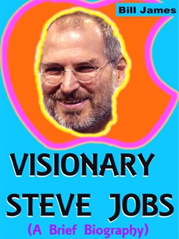 Visionary Steve Jobs (A Brief Biography)